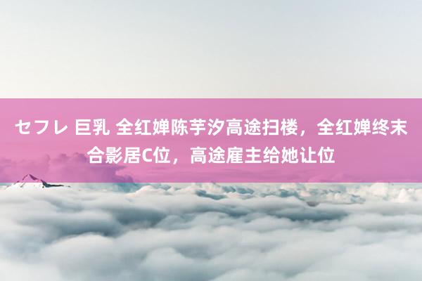 セフレ 巨乳 全红婵陈芋汐高途扫楼，全红婵终末合影居C位，高途雇主给她让位