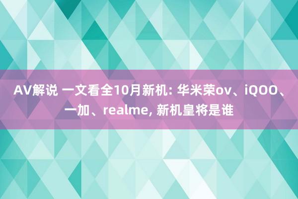 AV解说 一文看全10月新机: 华米荣ov、iQOO、一加、realme， 新机皇将是谁