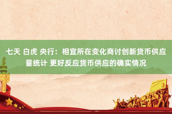 七天 白虎 央行：相宜所在变化商讨创新货币供应量统计 更好反应货币供应的确实情况