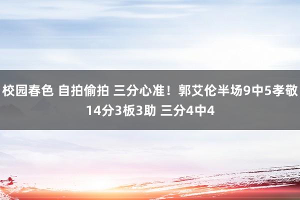 校园春色 自拍偷拍 三分心准！郭艾伦半场9中5孝敬14分3板3助 三分4中4