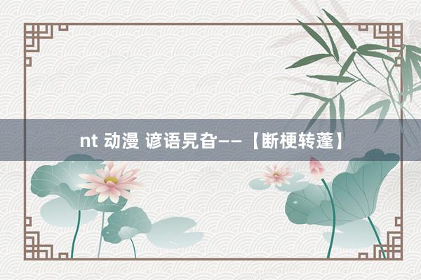 nt 动漫 谚语旯旮——【断梗转蓬】