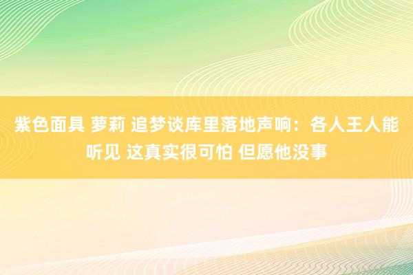 紫色面具 萝莉 追梦谈库里落地声响：各人王人能听见 这真实很可怕 但愿他没事
