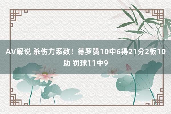 AV解说 杀伤力系数！德罗赞10中6得21分2板10助 罚球11中9